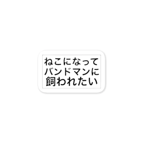 ねこになってバンドマンに飼われたい ステッカー