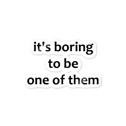 boring to be one of them Sticker