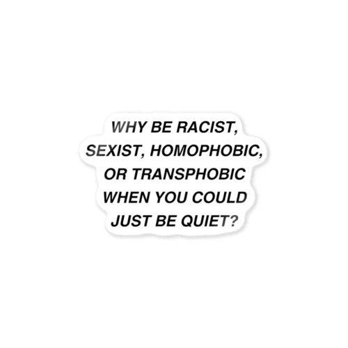 Why be racist, sexist, homophobic, or transphobic when you could just be quiet? Sticker