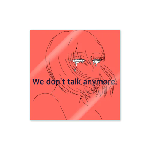 We don’t talk anymore. ステッカー
