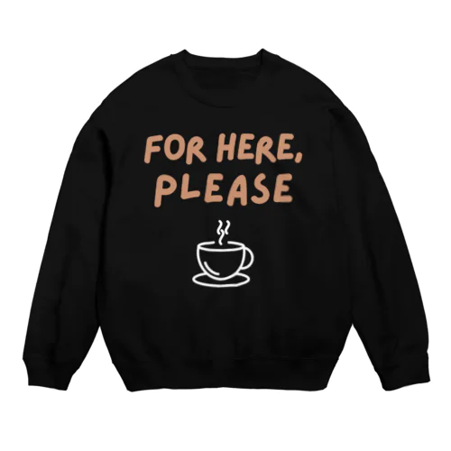 For Here, Please Crew Neck Sweatshirt