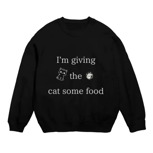I'm giving the cat some food Crew Neck Sweatshirt