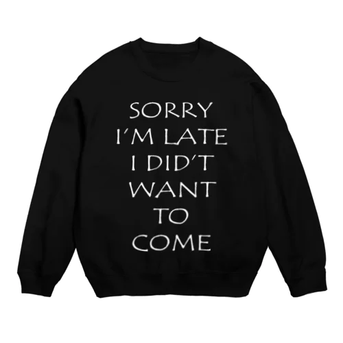 SORRY I'M LATE I DID'T WANT TO COME Crew Neck Sweatshirt