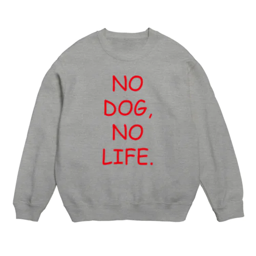 NO DOG, NO LIFE. Crew Neck Sweatshirt