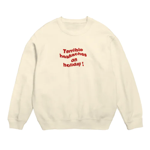 Terrible headaches on holiday! Crew Neck Sweatshirt