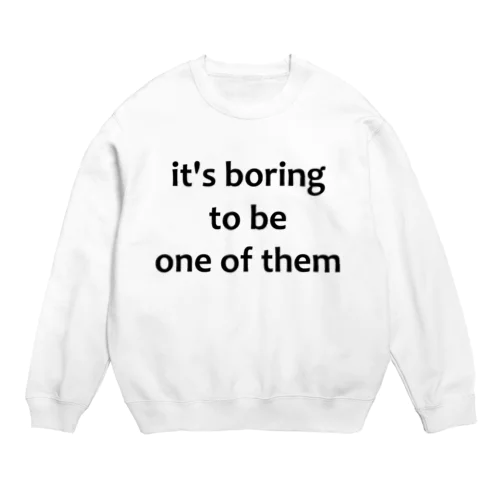 boring to be one of them Crew Neck Sweatshirt