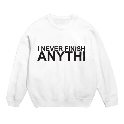 I never finish anithi... Crew Neck Sweatshirt
