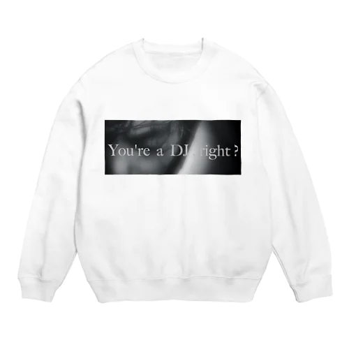 You're a DJ,right? Crew Neck Sweatshirt