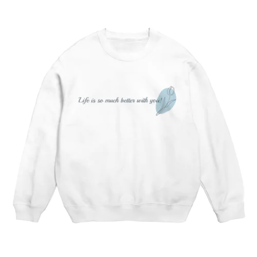 Life is so much better with you! Crew Neck Sweatshirt