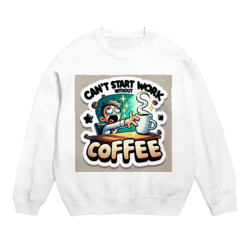 コーヒーなしでは、仕事開始できません！ Crew Neck Sweatshirt