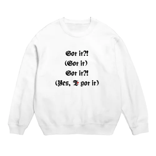 Got it?!(Got it) Got it?!(Yes, I got it) Crew Neck Sweatshirt