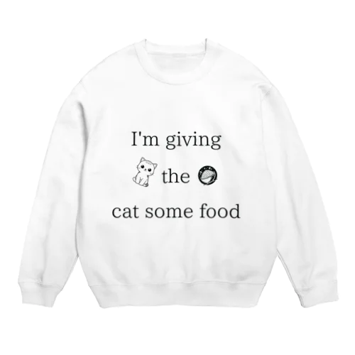 I'm giving the cat some food Crew Neck Sweatshirt