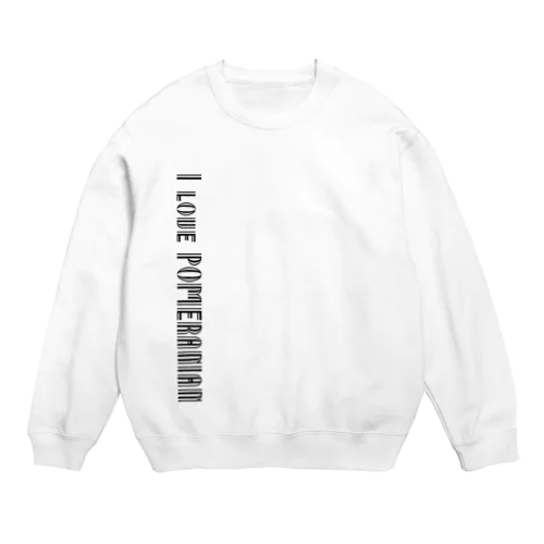 I love POMERANIAN Crew Neck Sweatshirt