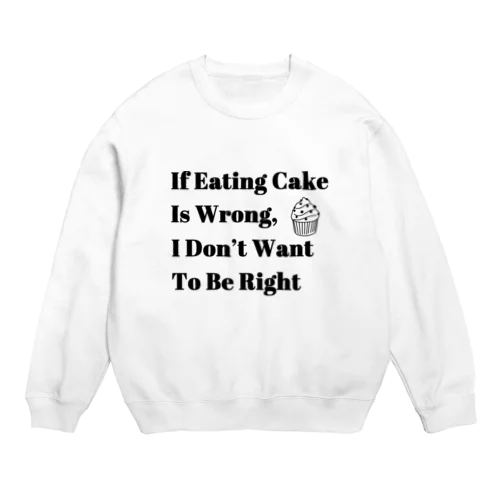 If eating cake is wrong, I don't want to be right Crew Neck Sweatshirt