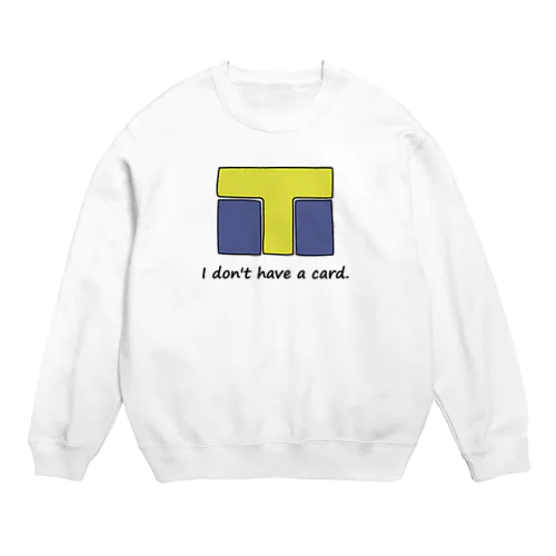 カード持っていません T編 Crew Neck Sweatshirt