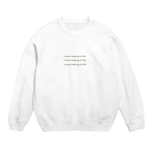 I want to wake up at 5AM. Crew Neck Sweatshirt