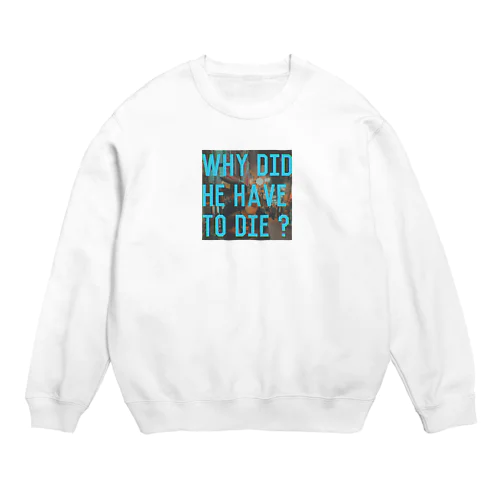 Why did he have to die? Crew Neck Sweatshirt