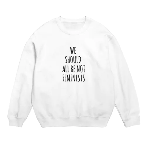 We Should All Be Not Feminists Crew Neck Sweatshirt