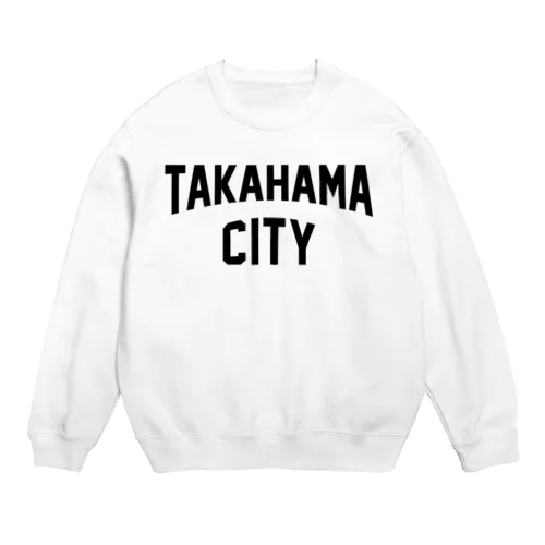 高浜市 TAKAHAMA CITY Crew Neck Sweatshirt