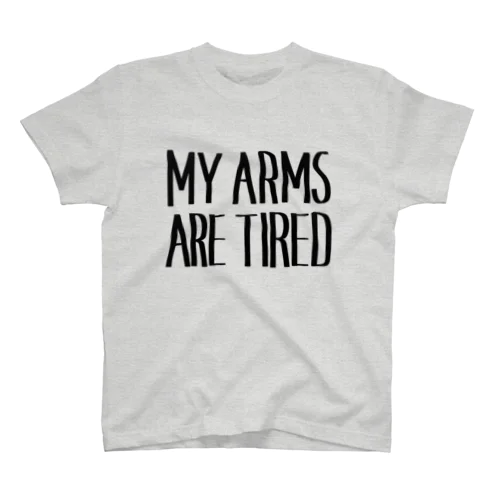 MY ARMS ARE TIRED Regular Fit T-Shirt