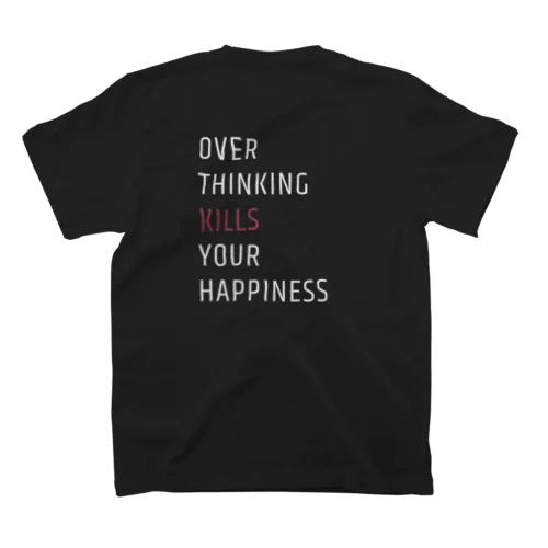 OVER THINKING KILLS YOUR HAPPINESS（白文字） スタンダードTシャツ