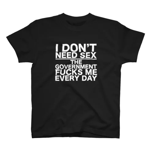 I DON'T NEED SEX THE GOVERNMENT FUCKS ME EVERY DAY Regular Fit T-Shirt