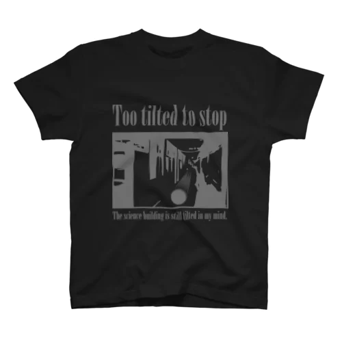 Too tilted to stop -傾き過ぎて止まれない- スタンダードTシャツ