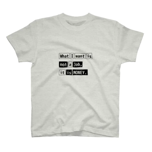 What I want is not a job, it is money. スタンダードTシャツ