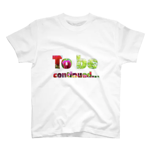 To be Continued...花 スタンダードTシャツ