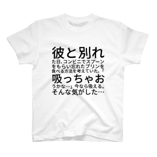 彼と別れた日、コンビニでスプーンをもらい忘れたプリンを食べる方法を考えていた。「吸っちゃおうかな…」今なら吸える。そんな気がした… Regular Fit T-Shirt