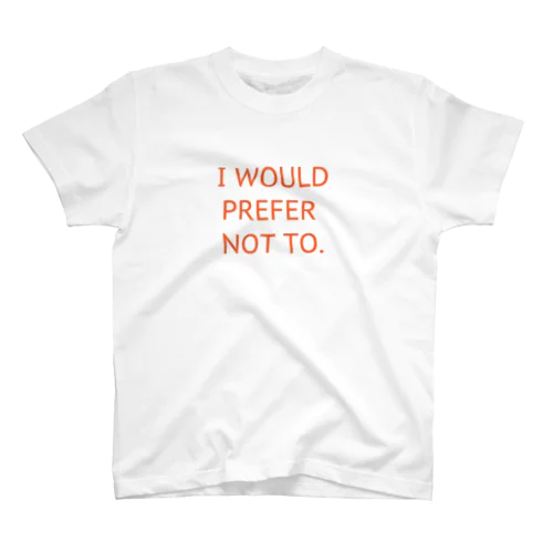 I WOULD PREFER NOT TO. スタンダードTシャツ