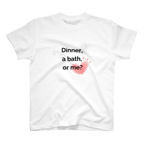 Dinner, a bath, or me? 티셔츠