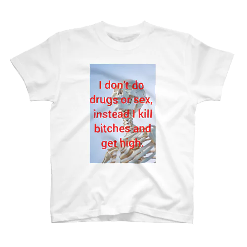 I don't do drugs or sex, instead I kill bitches and get high.　Tshirt スタンダードTシャツ