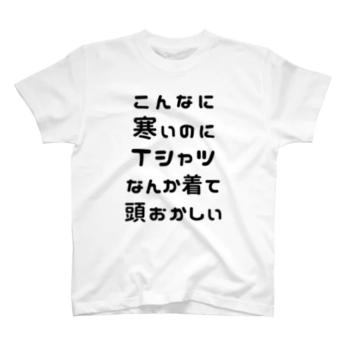 こんなに寒いのにTシャツなんか着て頭おかしい スタンダードTシャツ