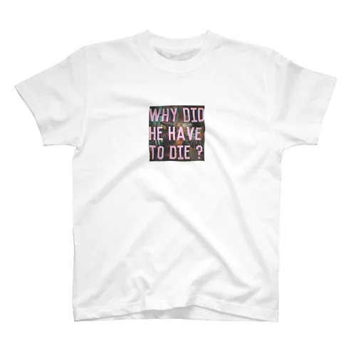 Why did he have to Die? スタンダードTシャツ