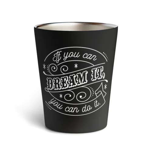 If you can dream it, you can do it. Thermo Tumbler