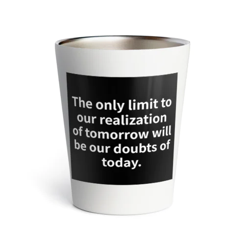 "The only limit to our realization of tomorrow will be our doubts of today." - Franklin D.  Thermo Tumbler