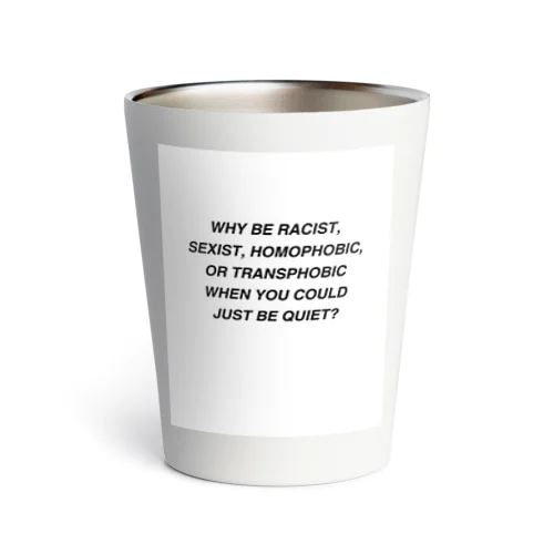 Why be racist, sexist, homophobic, or transphobic when you could just be quiet? Thermo Tumbler