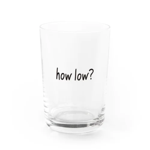 how low? Water Glass