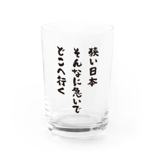 狭い日本・そんなに急いで・どこへ行く（筆文字・標語） Water Glass