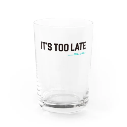 It's Too Late Water Glass