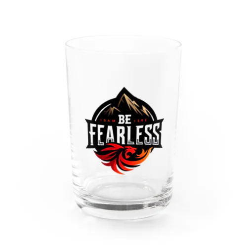 **Be Fearless** - 恐れるな     -  Water Glass