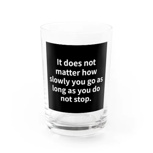 "It does not matter how slowly you go as long as you do not stop." - Confucius Water Glass