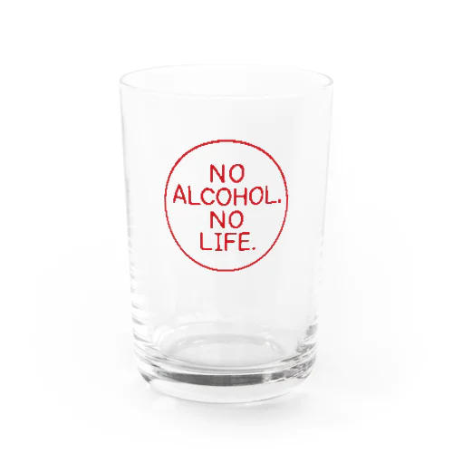 NO ALCOHOL, NO LIFE. Water Glass