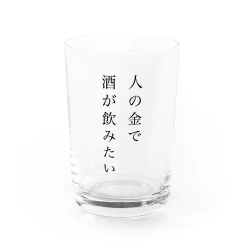 人の金で酒が飲みたい Water Glass