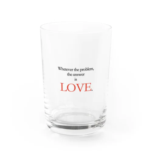 【Whatever the problem,  the answer is LOVE.】グラス Water Glass