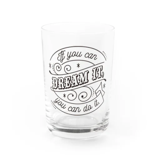 If you can dream it, you can do it. Water Glass