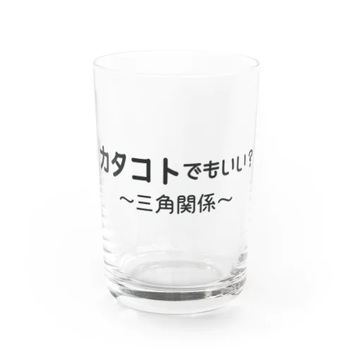 カタコトシリーズ（三角関係） Water Glass