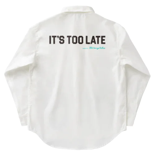 It's Too Late Work Shirt
